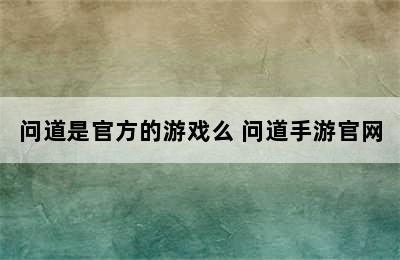 问道是官方的游戏么 问道手游官网